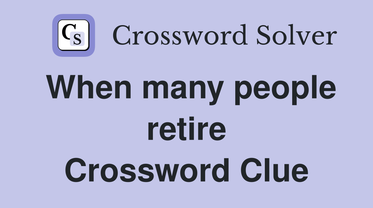 When many people retire Crossword Clue
