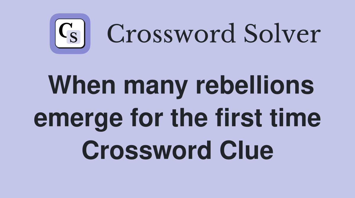 When many rebellions emerge for the first time Crossword Clue