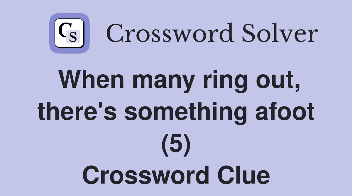 When many ring out, there's something afoot (5) Crossword Clue