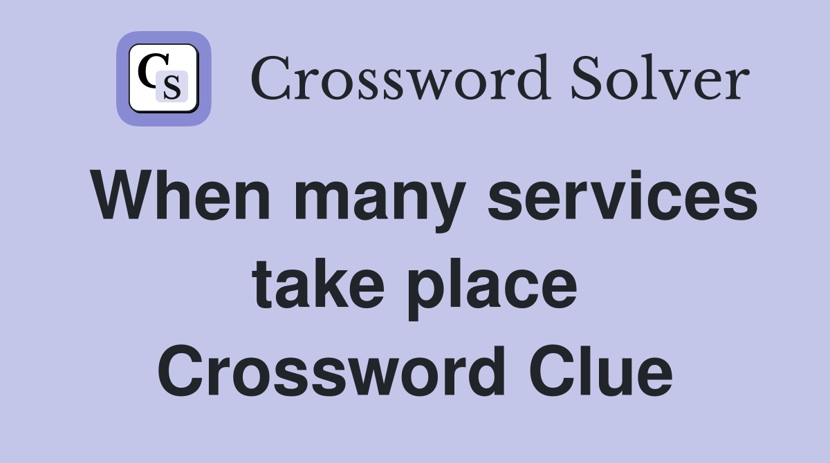 When many services take place Crossword Clue