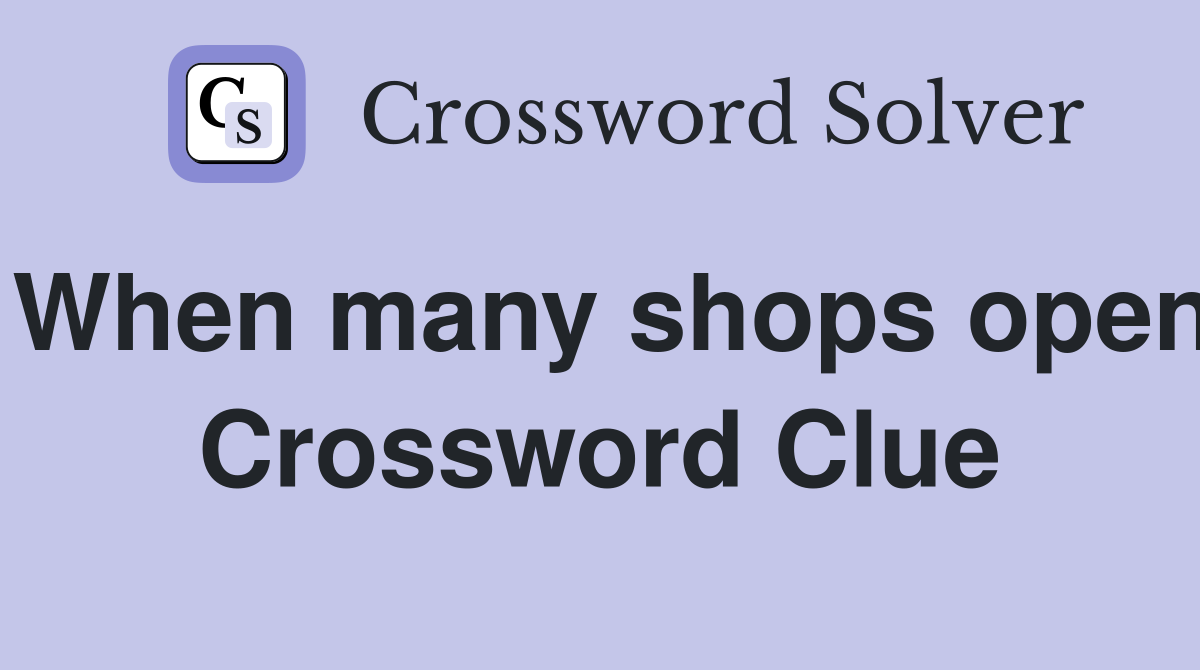 When many shops open Crossword Clue