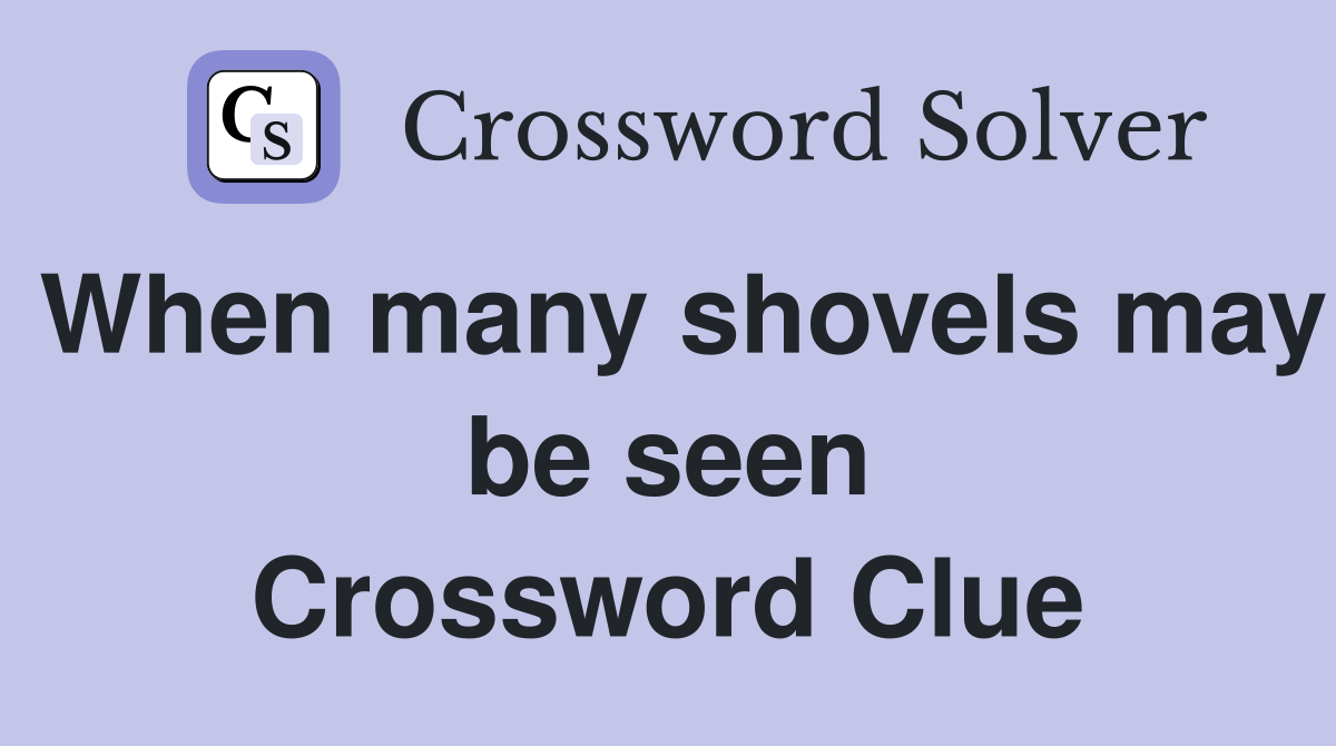 When many shovels may be seen Crossword Clue