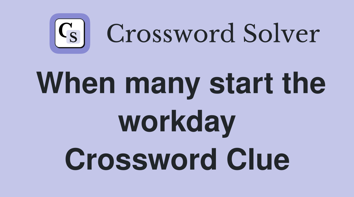 When many start the workday Crossword Clue