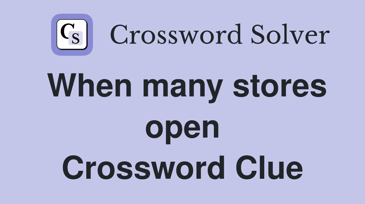 When many stores open Crossword Clue