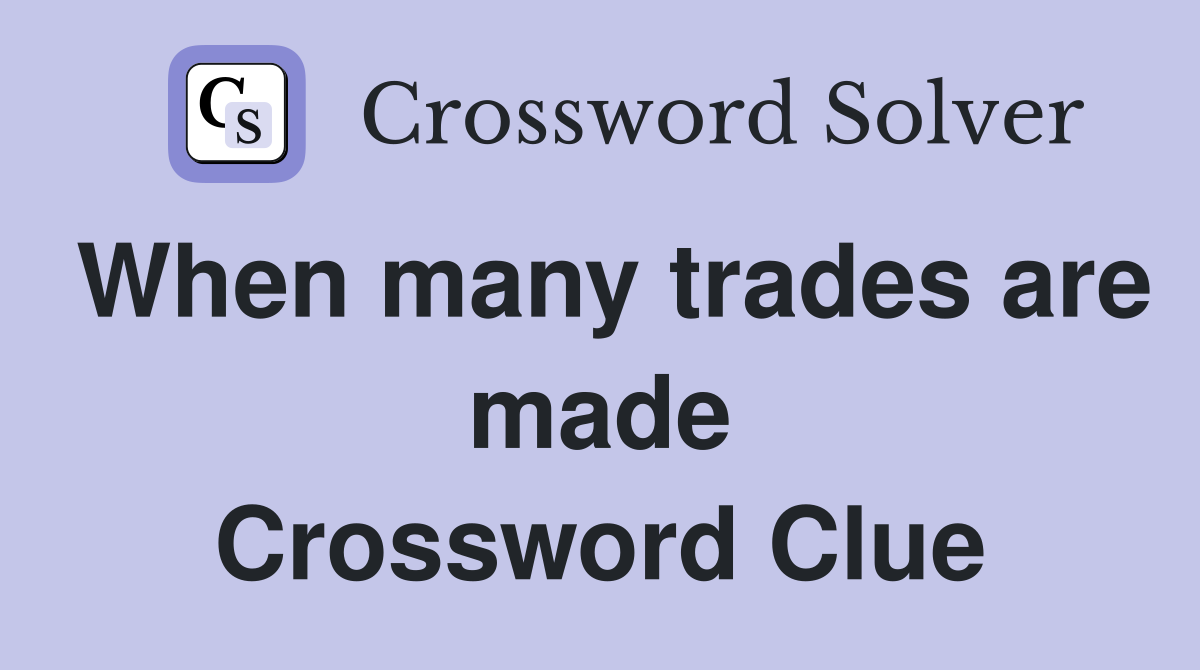 When many trades are made Crossword Clue