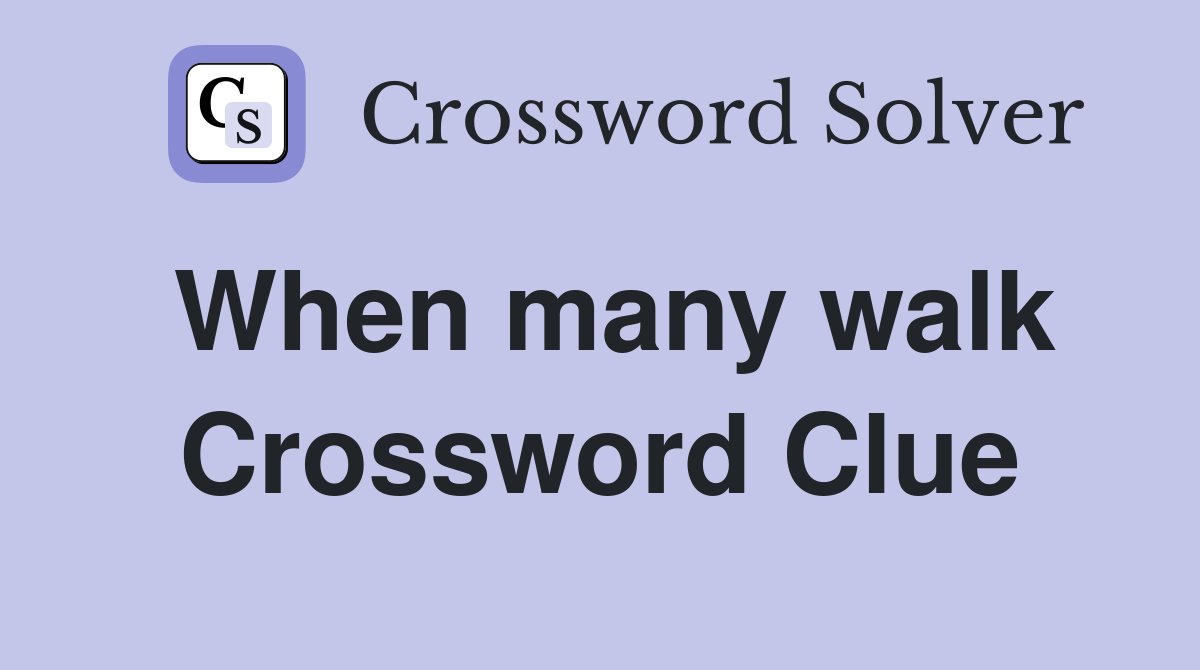 When many walk Crossword Clue