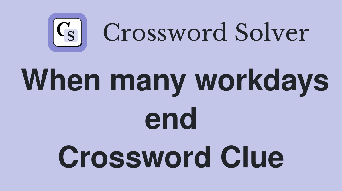 When many workdays end Crossword Clue