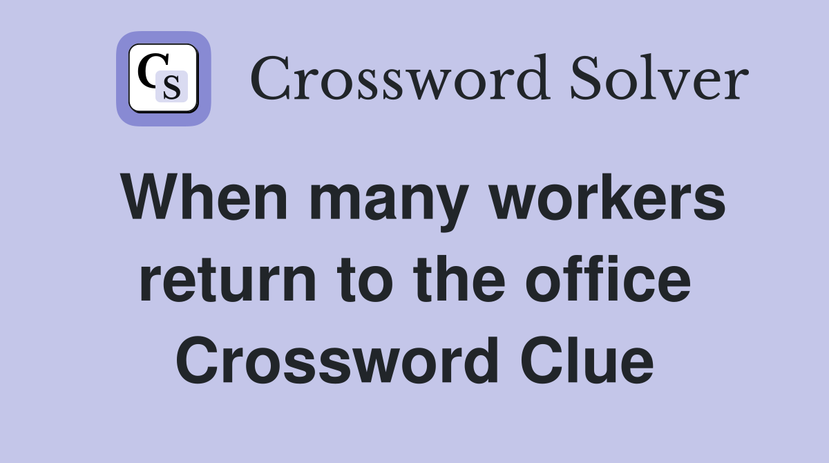 When many workers return to the office Crossword Clue