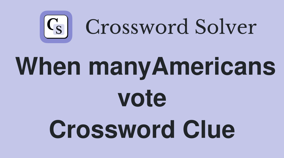 When manyAmericans vote Crossword Clue