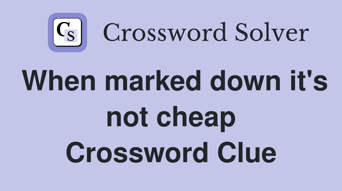When marked down it's not cheap Crossword Clue