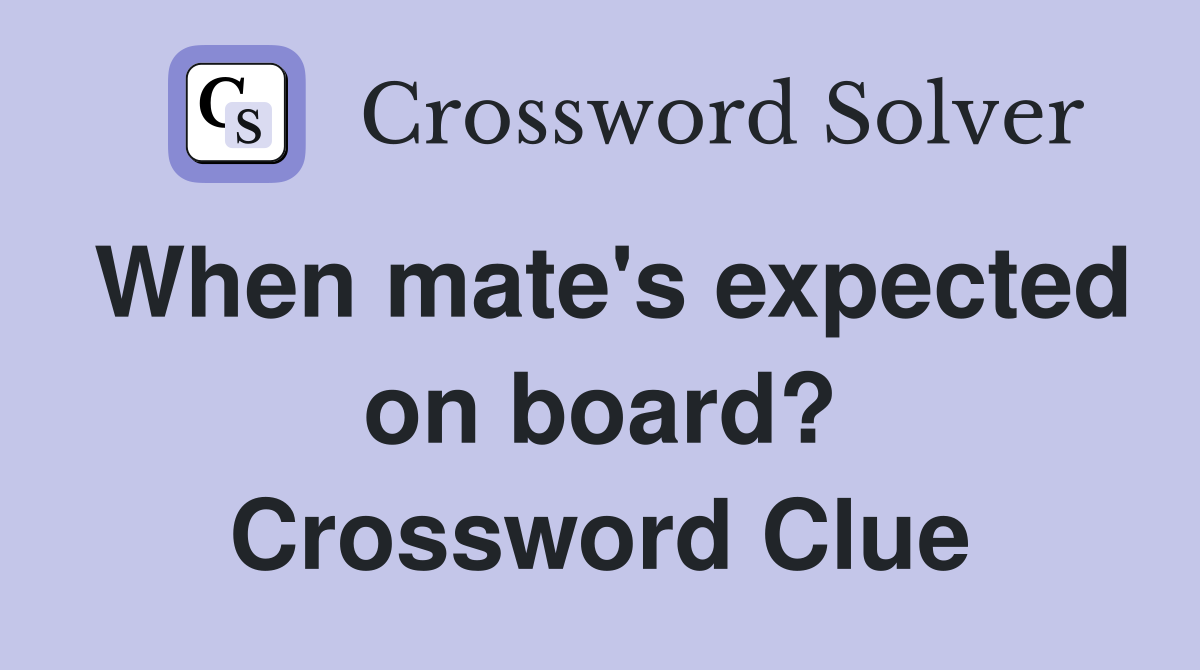 When mate's expected on board? Crossword Clue