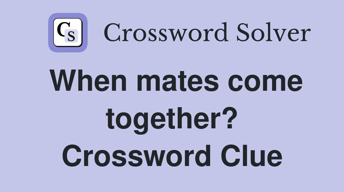 When mates come together? Crossword Clue