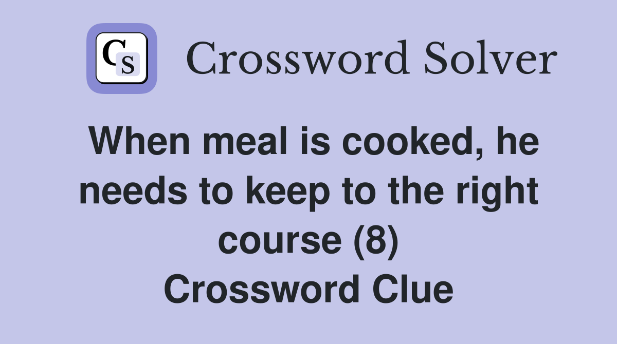 When meal is cooked, he needs to keep to the right course (8) Crossword Clue