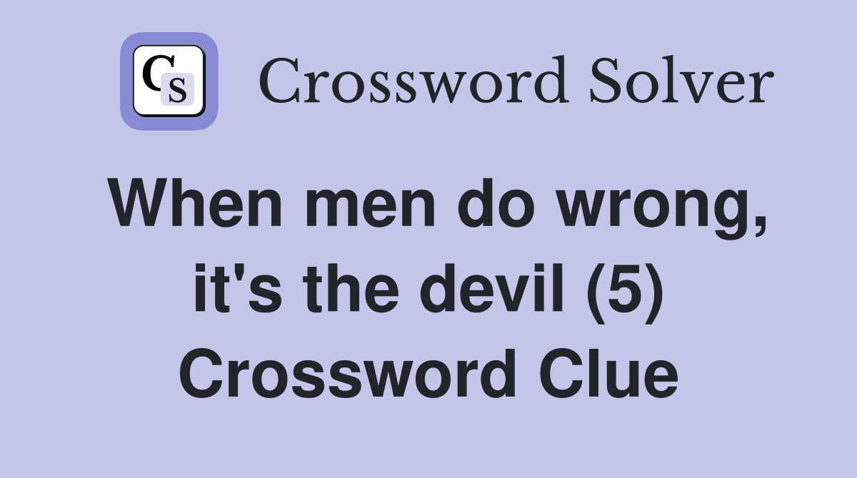 When men do wrong, it's the devil (5) Crossword Clue