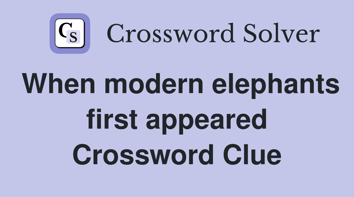 When modern elephants first appeared Crossword Clue