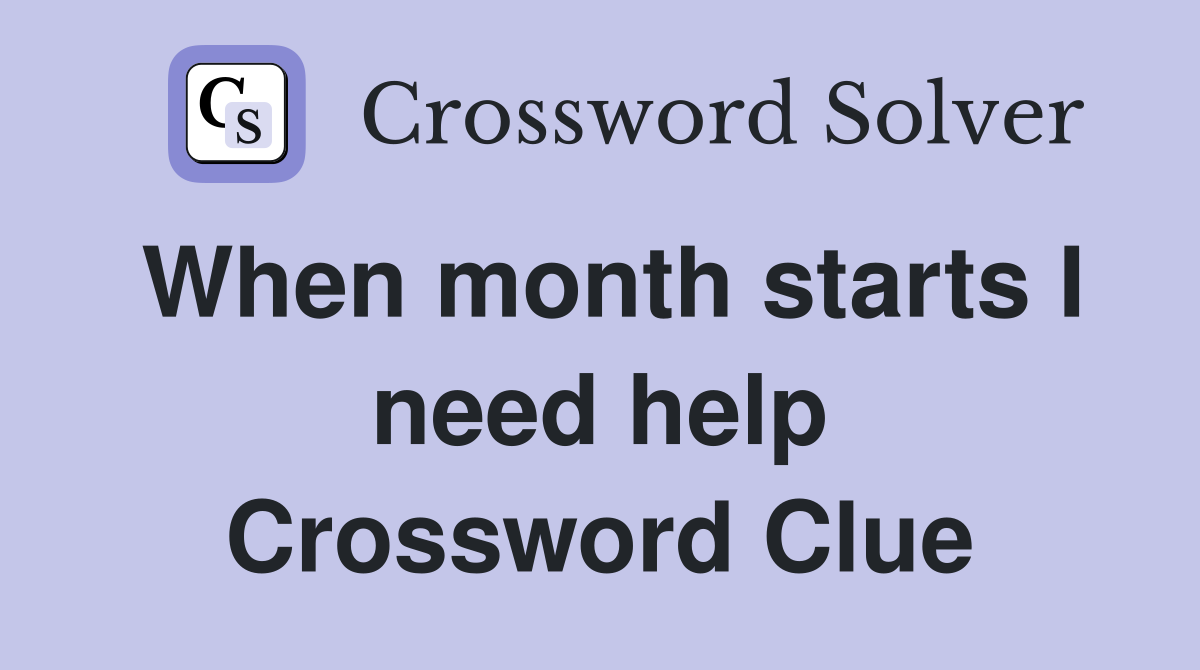 When month starts I need help Crossword Clue