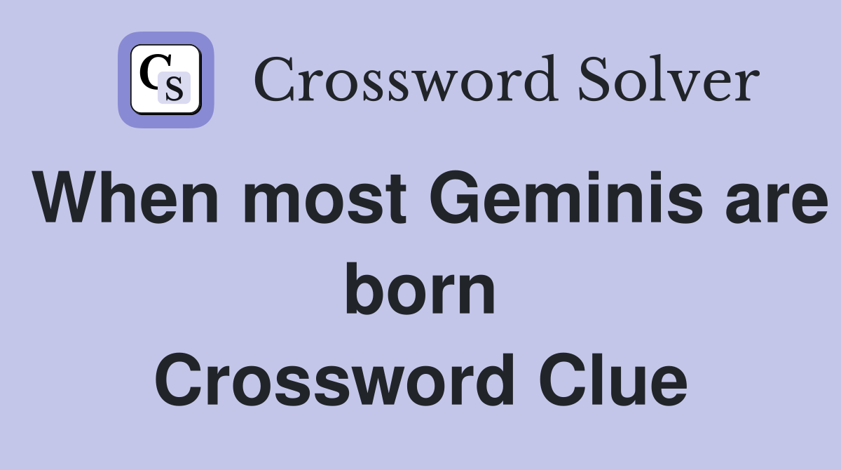 When most Geminis are born Crossword Clue