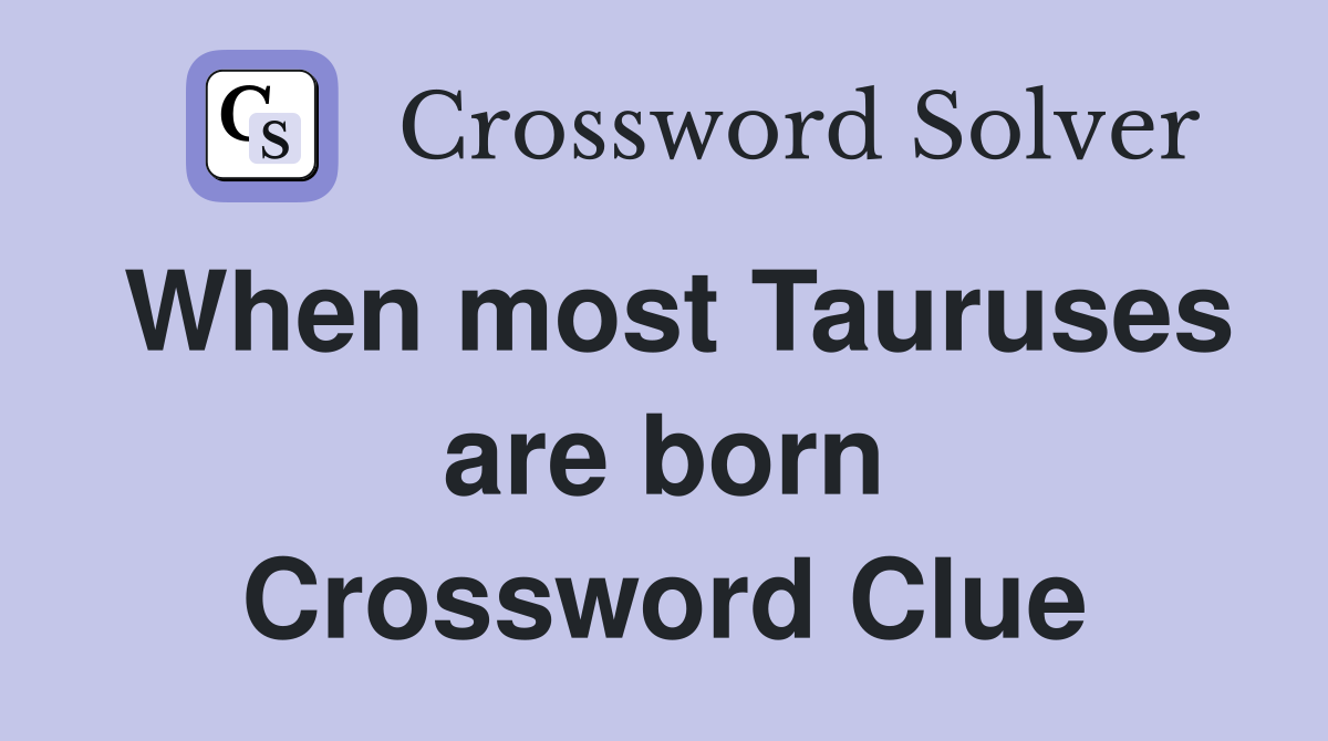 When most Tauruses are born Crossword Clue