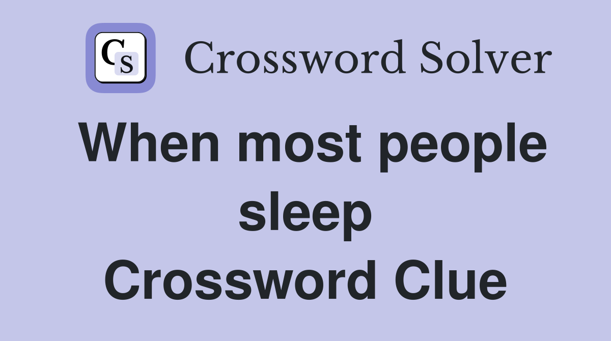 When most people sleep Crossword Clue