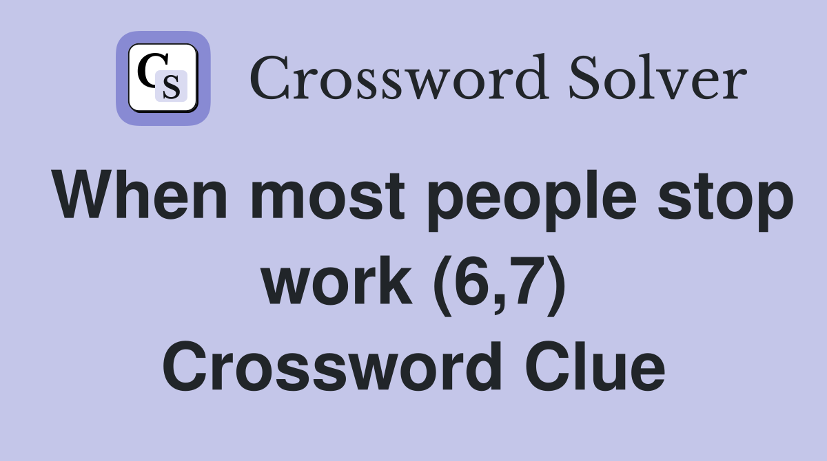 When most people stop work (6,7) Crossword Clue