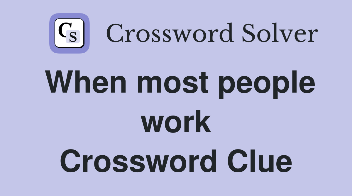 When most people work Crossword Clue