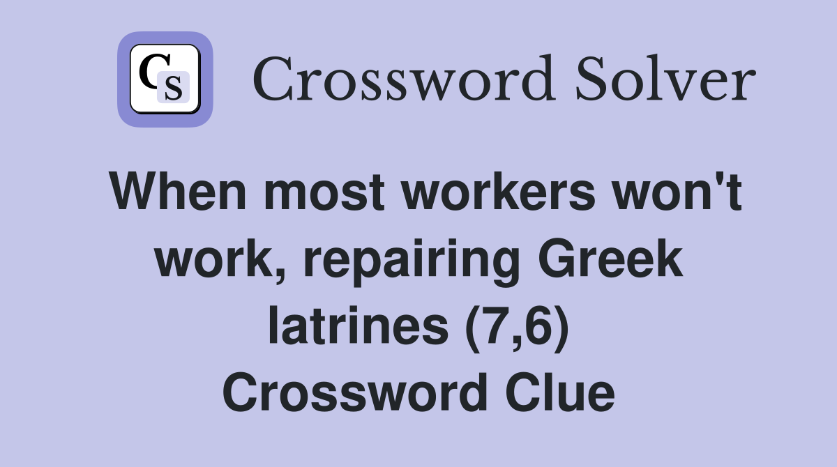 When most workers won't work, repairing Greek latrines (7,6) Crossword Clue