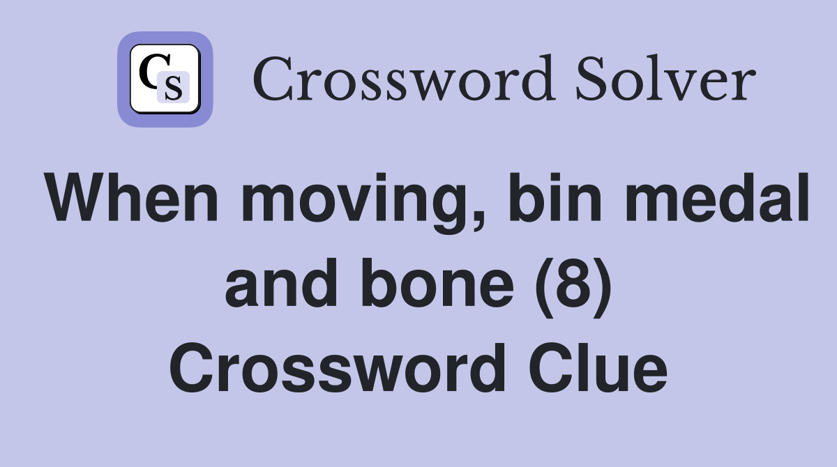 When moving, bin medal and bone (8) Crossword Clue