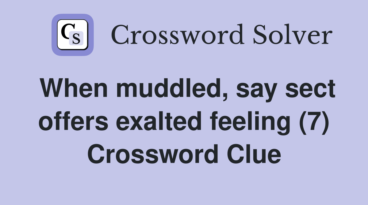 When muddled, say sect offers exalted feeling (7) Crossword Clue
