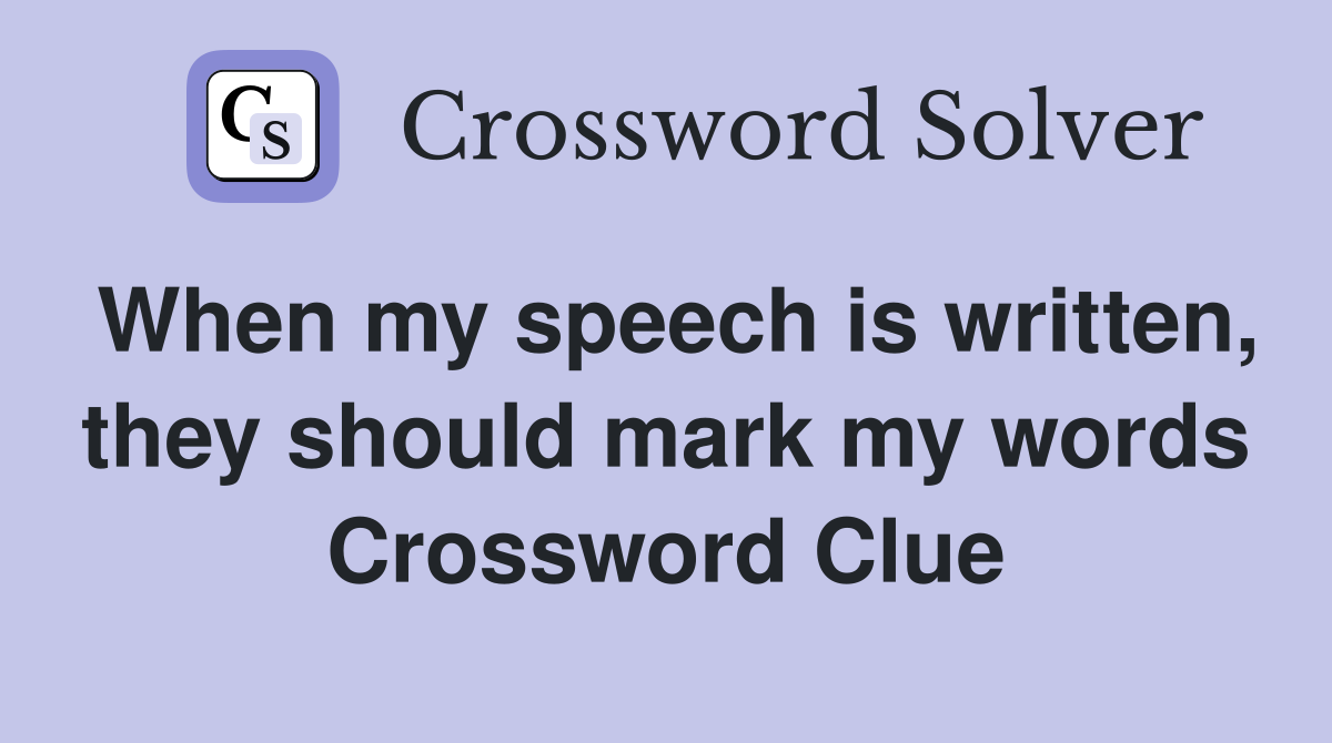 When my speech is written, they should mark my words Crossword Clue