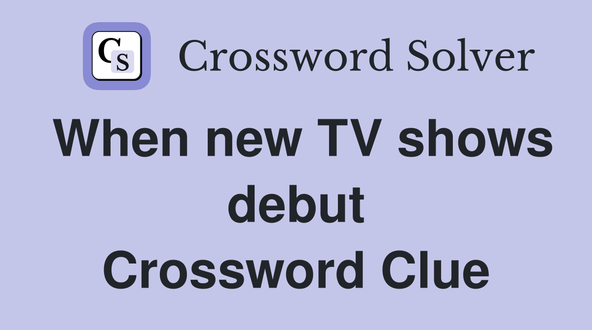 When new TV shows debut Crossword Clue