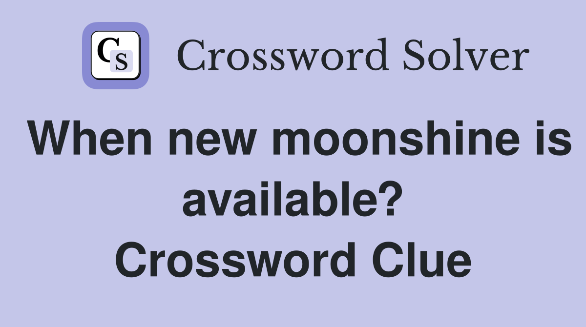When new moonshine is available? Crossword Clue