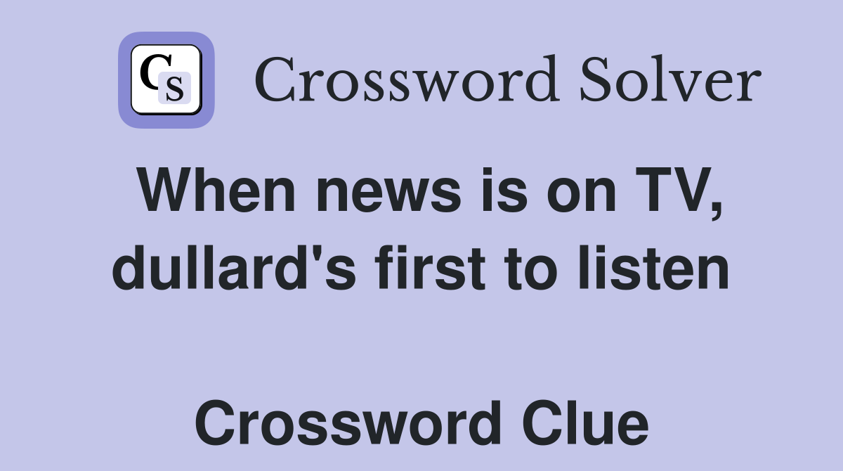 When news is on TV, dullard's first to listen  Crossword Clue
