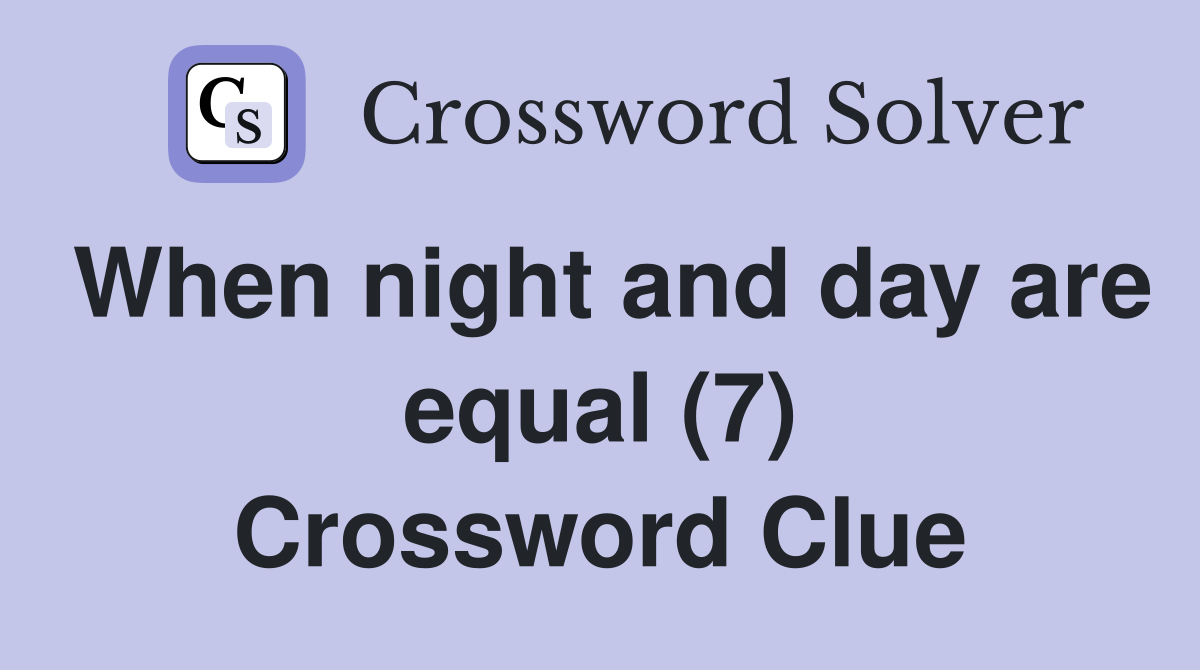When night and day are equal (7) Crossword Clue