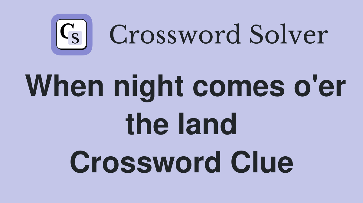When night comes o'er the land Crossword Clue