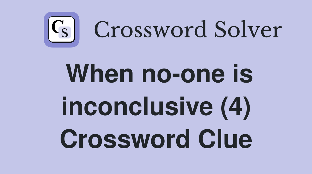 When no-one is inconclusive (4) Crossword Clue