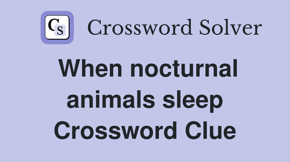 When nocturnal animals sleep Crossword Clue