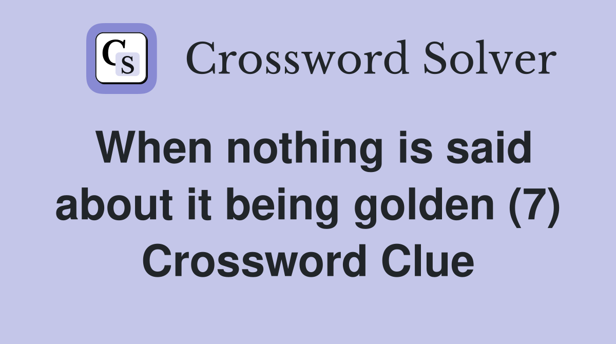 When nothing is said about it being golden (7) Crossword Clue