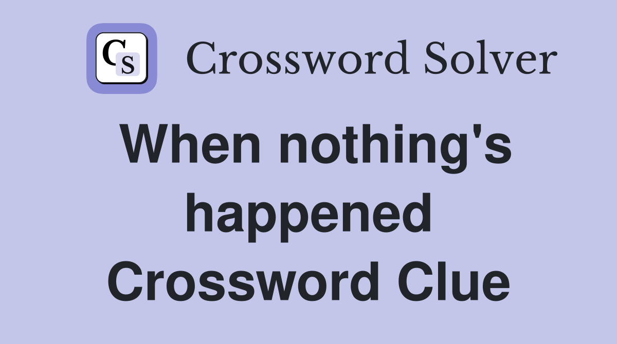 When nothing's happened Crossword Clue