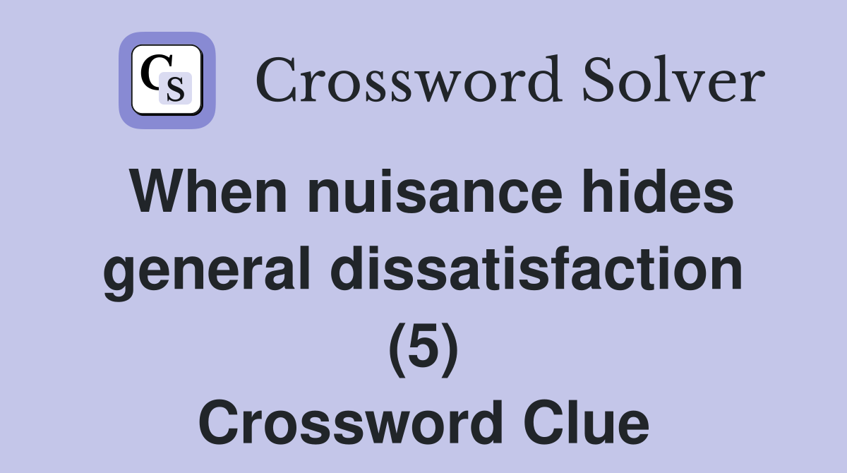 When nuisance hides general dissatisfaction (5) Crossword Clue
