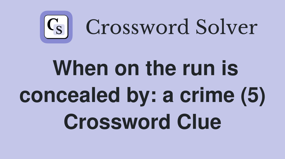 When on the run is concealed by: a crime (5) Crossword Clue