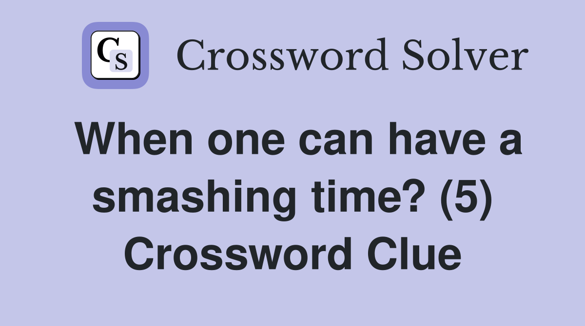 When one can have a smashing time? (5) Crossword Clue