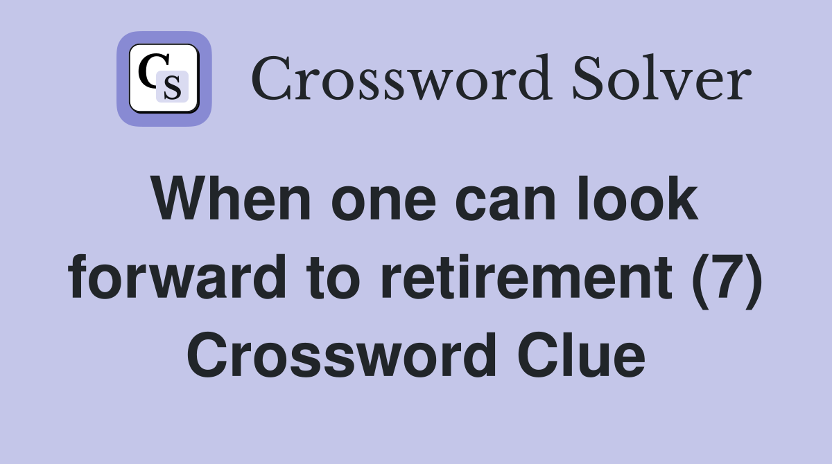 When one can look forward to retirement (7) Crossword Clue