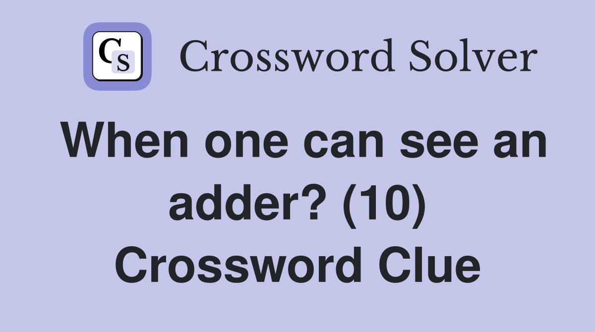 When one can see an adder? (10) Crossword Clue