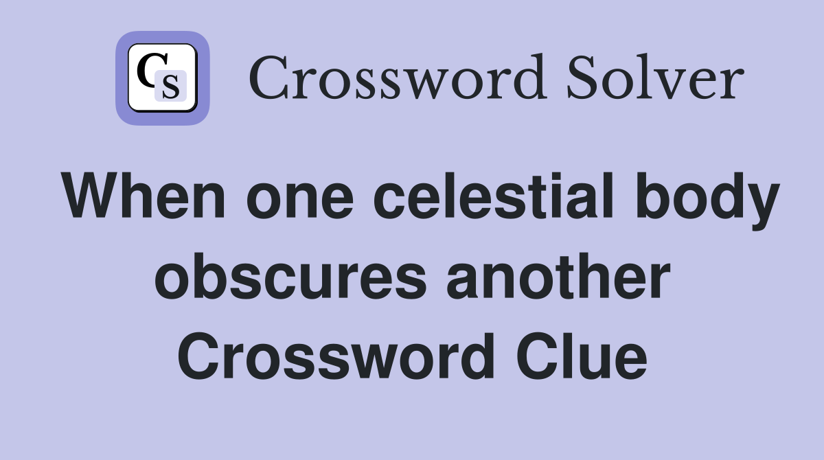 When one celestial body obscures another Crossword Clue