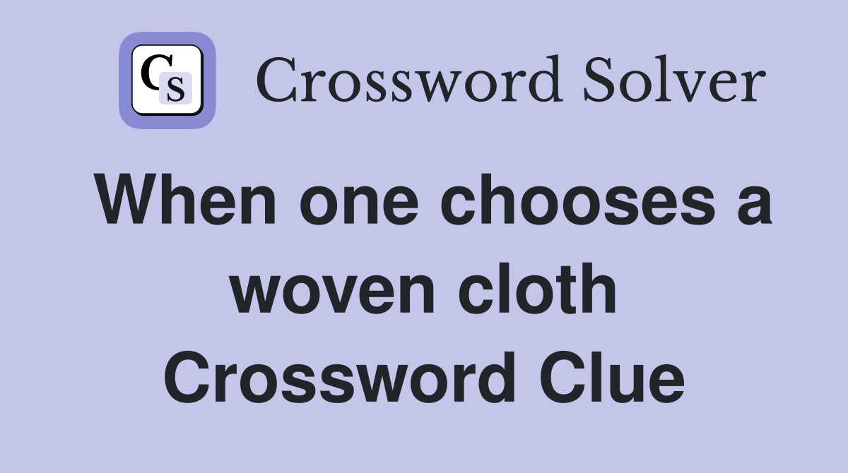 When one chooses a woven cloth Crossword Clue