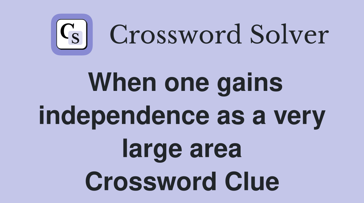When one gains independence as a very large area Crossword Clue