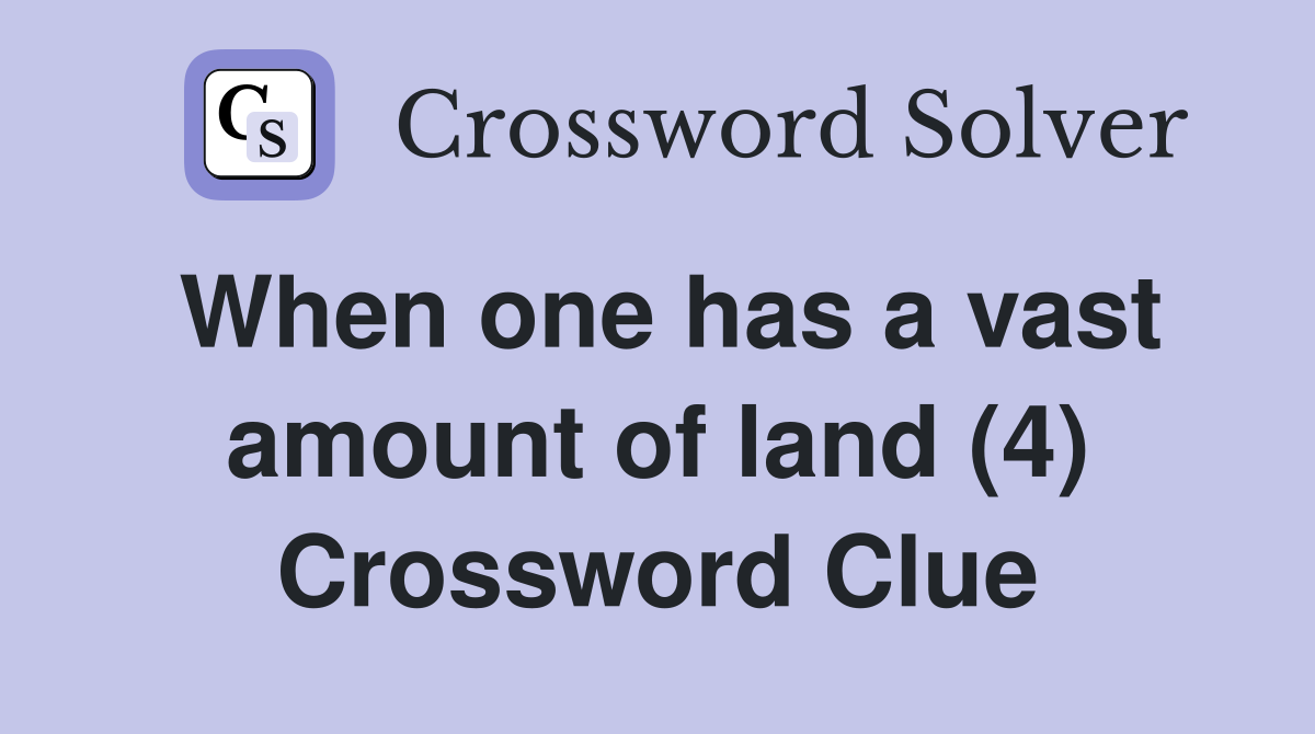 When one has a vast amount of land (4) Crossword Clue