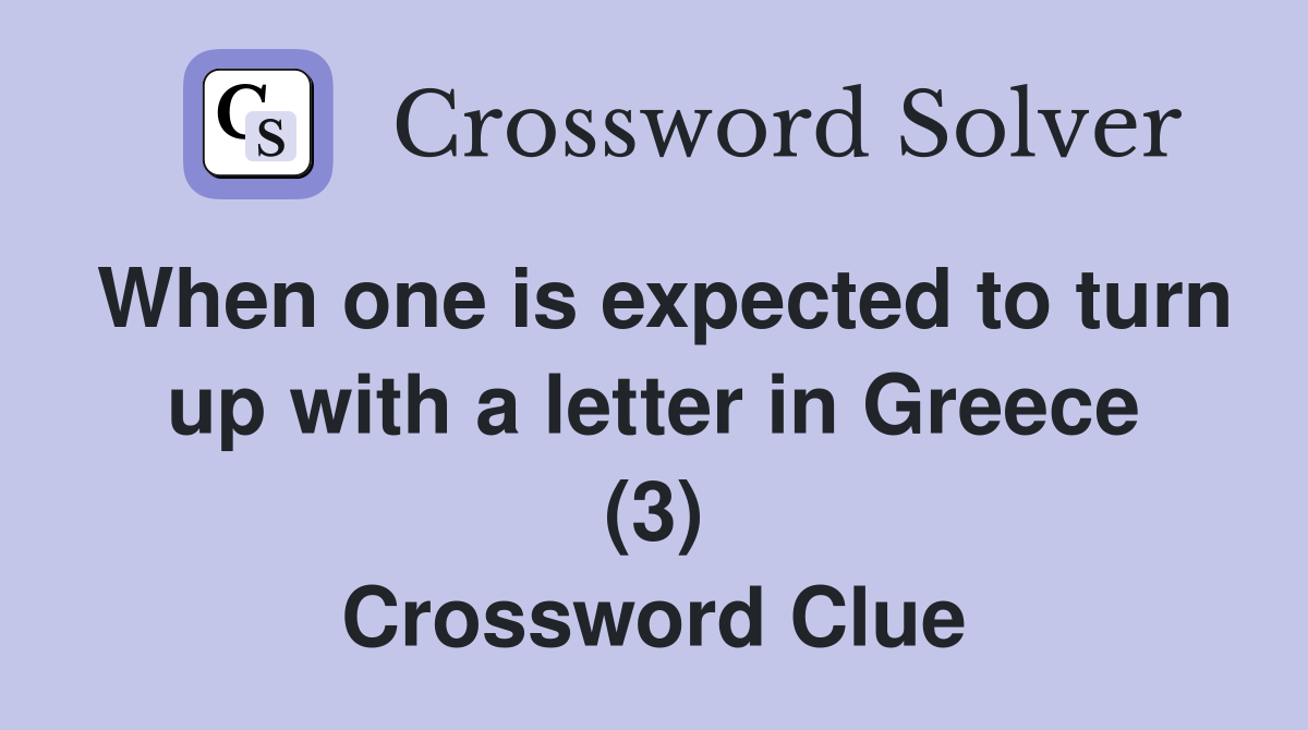 When one is expected to turn up with a letter in Greece (3) Crossword Clue
