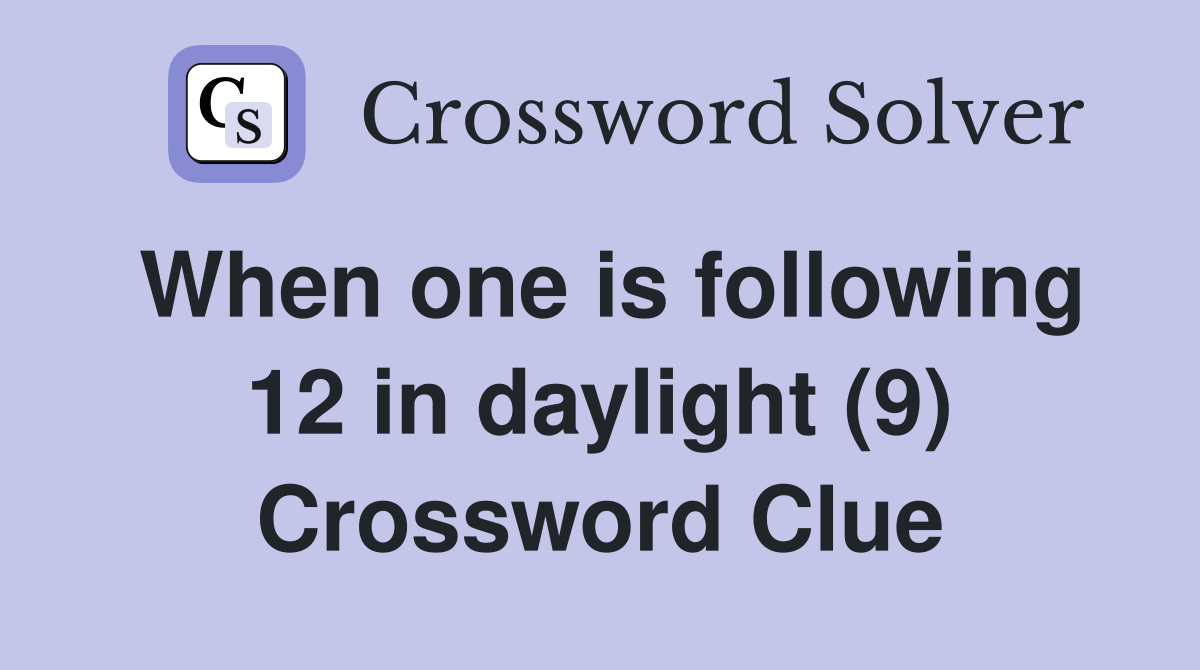 When one is following 12 in daylight (9) Crossword Clue