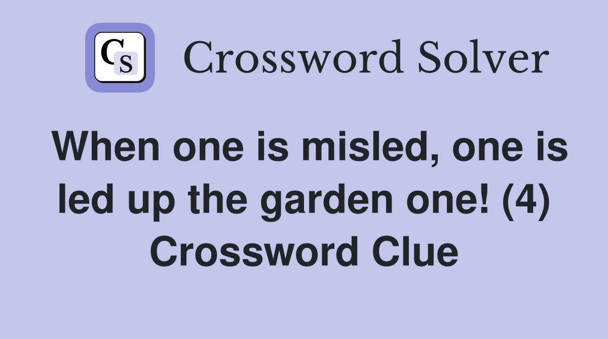 When one is misled, one is led up the garden one! (4) Crossword Clue